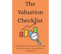 The Valuation Checklist: A Workbook to Track, Calculate, Assess Risk and Evaluate Potential Stock Investments