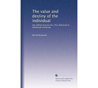 The value and destiny of the individual: the Gifford lectures for 1912 delivered in Edinburgh university