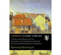 The Value and Destiny of the Individual; The Gifford Lectures for 1912 Delivered in Edinburgh University