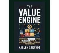 The Value Engine : How to Craft Irresistible Offers, Get Predictable Leads & Build Money Models That Scale (No VC Needed)