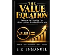 The Value Equation: Become So Valuable That Opportunities Start Looking for You