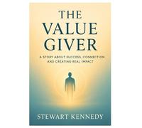 The Value Giver: A Story About Success, Connection and Creating Real Impact