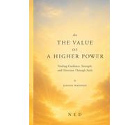 The Value of a Higher Power: Finding Guidance, Strength, and Direction Through Faith (The NED Foundations Series)