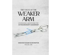THE VALUE OF THE WEAKER ARM: LEVERAGING LIMITATIONS FOR EXTRAORDINARY LEADERSHIP