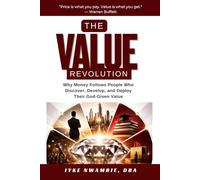 THE VALUE REVOLUTION: Why Money Follows People Who Discover, Develop, and Deploy Their God-Given Value