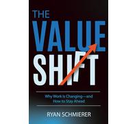The Value Shift: Why Work Is Changing-and How to Stay Ahead