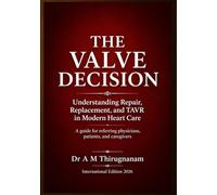 THE VALVE DECISION - Understanding Repair, Replacement, and TAVR in Modern Heart Care: A guide for referring physicians, patients, and caregivers (Quality of Life Mastery Series)