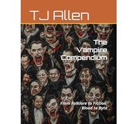 The Vampire Compendium: From Folklore to Fiction, Blood to Byte