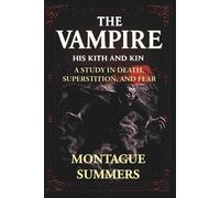 The Vampire-His Kith and Kin: A Study in Death, Superstition and Fear (Serpent Library Classics)