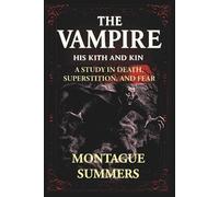 The Vampire-His Kith and Kin: A Study in Death, Superstition and Fear (Serpent Library Classics) (Montague Summers Occult Classics)