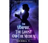The Vampire, The Ghost and The Medium: A Love Beyond Death. A Power Beyond Time.: 1 (The Veilbound)