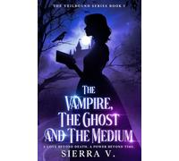 The Vampire, The Ghost and The Medium: A Love Beyond Death. A Power Beyond Time.: 1 (The Veilbound)