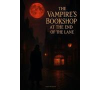 The Vampire's Bookshop at the End of the Lane: A Gothic Fantasy Romance, Tale of Secrets, Shadows, and the Price of Immortality