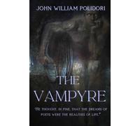 The Vampyre (Annotated): A Classic Gothic Horror Tale - With Historical and Literary Context