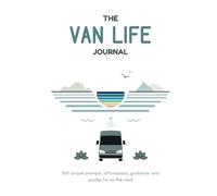 The Van Life Journal: Journaling with 365 daily prompts, affirmations, useful tips, and inspiring quotes: From breath-taking landscapes to quiet ... a repository of your experiences and memories