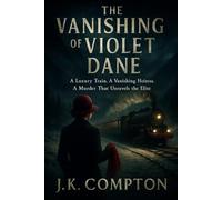 The Vanashing Of Violet Dane: A Luxury Train. A Vanishing Heiress. A Murder That Unravels the Elite