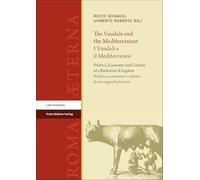The Vandals and the Mediterranean / I Vandali e il Mediterraneo: Politics, Economy and Culture of a Barbarian Kingdom / Politica, economia e cultura di un regno barbarico: Band 18