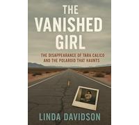 The Vanished Girl: The Disappearance of Tara Calico and the Polaroid That Haunts (Unsolved Women: Cold Cases That Still Haunt)