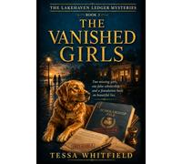 THE VANISHED GIRLS: Two missing girls, one false scholarship, and a foundation built on beautiful lies. (The Lakehaven Ledger Mysteries series)