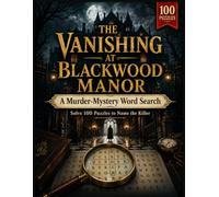 The Vanishing at Blackwood Manor: A Murder-Mystery Word Search - Solve 100 Puzzles to Eliminate Suspects, Uncover the Clues & Name the Killer (A ... Book for Adults) (Word Search Detective)