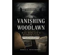 The Vanishing at Woodlawn: The True Story of Hae Min Lee’s Murder Case: Inside The Search For Answers Beyond The Headlines