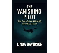 The Vanishing Pilot: The Case of Fred Valentich Over Bass Strait