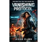 The Vanishing Protocol: She built the system that makes people disappear. Now she has to stop it before it erases everything.