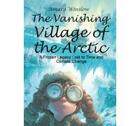 The Vanishing Village of the Arctic: A Frozen Legacy Lost to Time and Climate Change (Science for Kids)