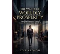 THE VANITY OF WORLDLY PROSPERITY: When Wealth Becomes a Trap and Success Becomes an Enemy of the Soul