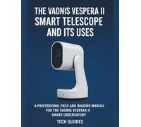 The Vaonis Vespera II Smart Telescope And Its Uses.: A Professional Field And Imaging Manual For The Vaonis Vespera II Smart Observatory