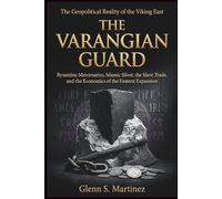 The Varangian Guard: The Geopolitical Reality of the Viking East: Byzantine Mercenaries, Islamic Silver, the Slave Trade, and the Economics of the Eastern Expansion: 5 (The Norse Reality Series)