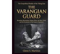The Varangian Guard: The Geopolitical Reality of the Viking East: Byzantine Mercenaries, Islamic Silver, the Slave Trade, and the Economics of the Eastern Expansion (The Norse Reality Series)