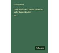 The Variation of Animals and Plants under Domestication: Vol. 2