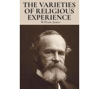 The Varieties of Religious Experience: A Study in Human Nature: A Timeless Inquiry into Faith, Doubt, and Spiritual Life