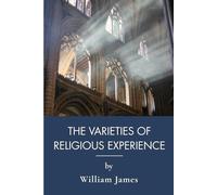 The Varieties Of Religious Experience: An Exploration Of Faith And Religious Philosophy (Annotated)