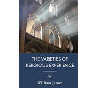 The Varieties Of Religious Experience: An Exploration Of Faith And Religious Philosophy (Annotated)