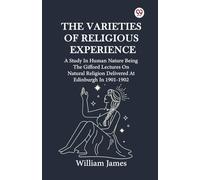 The Varieties Of Religious ExperienceA Study In Human Nature Being The Gifford Lectures On Natural Religion Delivered At Edinburgh In 1901-1902 (Edition1)