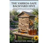 THE VARROA-SAFE BACKYARD HIVE: Effective Strategies to Protect Your Bees, Beat Mites Naturally, and Maximize Honey Production