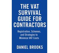 THE VAT SURVIVAL GUIDE FOR CONTRACTORS: Registration, Schemes, and Strategies to Minimize VAT Costs (UK Contractor Success Series)