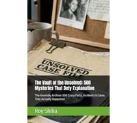 The Vault of the Unsolved: 500 Mysteries That Defy Explanation: The Anomaly Archive: 500 Crazy Facts, Incidents & Cases That Actually Happened