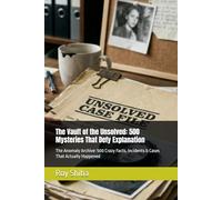 The Vault of the Unsolved: 500 Mysteries That Defy Explanation: The Anomaly Archive: 500 Crazy Facts, Incidents & Cases That Actually Happened