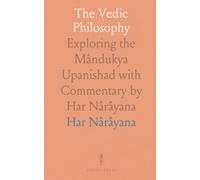 The Vedic Philosophy: Exploring the Mândukya Upanishad with Commentary by Har Nârâyana