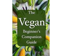 The Vegan Beginner’s Companion Guide To A New Life: Simple, Practical and Enjoyable: lifestyle change, informational guide, great for easy reading and helpful tips