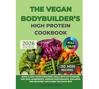 The Vegan Bodybuilder’s High Protein Cookbook: Quick & easy muscle-building meals with no powders, just real ingredients. Improve performance, wellness, and recovery with every delicious bite.