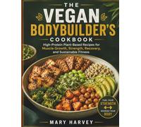 THE VEGAN BODYBUILDER'S COOKBOOK: High-Protein Plant-Based Recipes for Muscle Growth, Strength, Recovery, and Sustainable Fitness