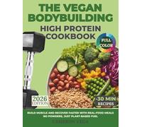 The Vegan Bodybuilding High-Protein Cookbook: Build Muscle and Recover Faster with Real-Food Meals-No Powders, Just Plant-Based Fuel
