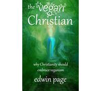 The Vegan Christian: Why Christianity Should Embrace Veganism