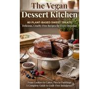 The Vegan Dessert Kitchen: 80 Plant-Based Sweet Treats: Delicious, Dairy-Free Recipes for Cookies, Cakes, Pies, Ice Creams, Brownies, and Healthy Vegan Desserts