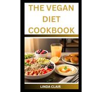 THE VEGAN DIET COOKBOOK: Simple Plant-Based Recipes to Boost Energy, Manage Weight, and Support Healthy Living