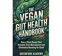 THE VEGAN GUT HEALTH HANDBOOK: How a Plant-Based Diet Rebuilds Your Microbiome and Eliminates Bloating for Good (Vegan Beyond the Plate)